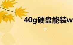 40g硬盘能装win7（40g硬盘）