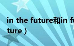 in the future和in future的区别（in the future）