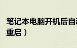 笔记本电脑开机后自动重启（电脑开机后自动重启）