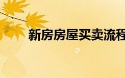 新房房屋买卖流程（房屋买卖流程）