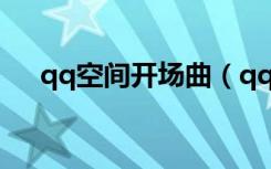 qq空间开场曲（qq空间开场动画制作）