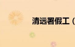 清远署假工（清远暑期工）