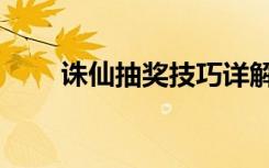 诛仙抽奖技巧详解（诛仙抽奖技巧）