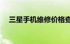 三星手机维修价格查询（三星手机维修）