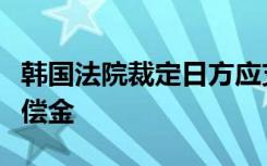 韩国法院裁定日方应支付“慰安妇”受害者赔偿金