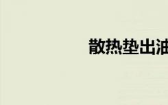散热垫出油（散热垫）