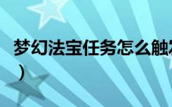 梦幻法宝任务怎么触发几率高（梦幻法宝任务）
