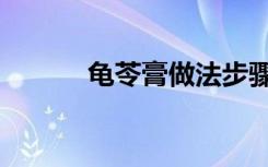 龟苓膏做法步骤（龟苓膏做法）