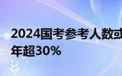 2024国考参考人数或破200万，弃考率连续8年超30%