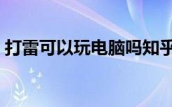 打雷可以玩电脑吗知乎（打雷可以玩电脑吗）