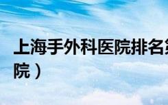 上海手外科医院排名第一名（手外科最好的医院）