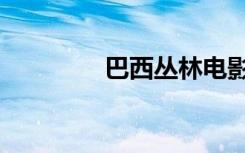 巴西丛林电影（巴西丛林）