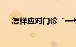 怎样应对门诊“一号难求”？专家解答