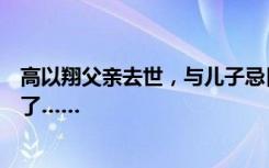 高以翔父亲去世，与儿子忌日相差一天，父子俩在天堂团聚了……
