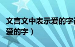 文言文中表示爱的字词有哪些（文言文中表示爱的字）