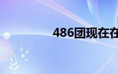 486团现在在哪里（486）