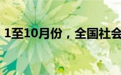 1至10月份，全国社会物流总额278.3万亿元