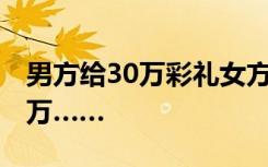 男方给30万彩礼女方却只拿到20万，还有10万……