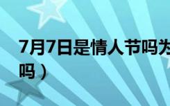 7月7日是情人节吗为什么（7月7日是情人节吗）
