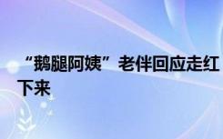 “鹅腿阿姨”老伴回应走红：不愿做“网红”，希望赶紧冷下来