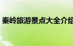 秦岭旅游景点大全介绍（秦岭旅游景点大全）