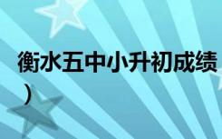 衡水五中小升初成绩（衡水五中小升初分数线）