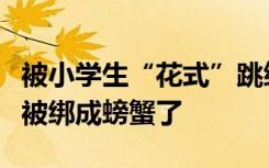 被小学生“花式”跳绳惊艳了！这换我进去早被绑成螃蟹了