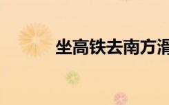 坐高铁去南方滑雪？你没看错！