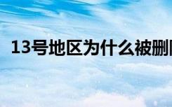 13号地区为什么被删除了（13号地区bug）