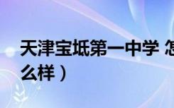 天津宝坻第一中学 怎么样（天津宝坻一中怎么样）