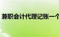 兼职会计代理记账一个月多少钱（兼职会计）