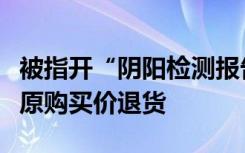 被指开“阴阳检测报告”，转转：即日起支持原购买价退货