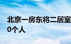 北京一房东将二居室改成七居室出租，租给10个人