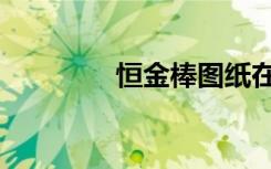 恒金棒图纸在哪（恒金棒）