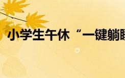 小学生午休“一键躺睡”！网友：全国推广