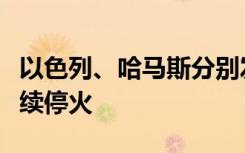 以色列、哈马斯分别发表声明称双方当天将继续停火