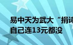 易中天为武大“捐诗”，调侃称面对13亿，自己连13元都没