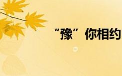 “豫”你相约 “职”等你来