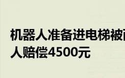机器人准备进电梯被两男子踹倒，酒店：找到人赔偿4500元