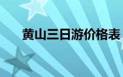 黄山三日游价格表（黄山三日游价格）