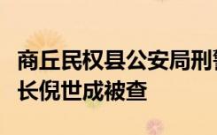商丘民权县公安局刑警大队原大队长、一级警长倪世成被查