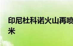 印尼杜科诺火山再喷发，火山灰柱高达2000米