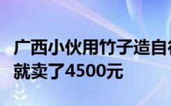 广西小伙用竹子造自行车已售上万台，第一辆就卖了4500元