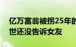 亿万富翁被拐25年的儿子解清帅找到了，身世还没告诉女友