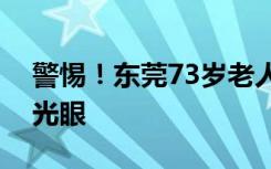 警惕！东莞73岁老人长期摸黑刷手机诱发青光眼