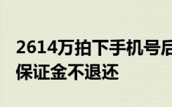 2614万拍下手机号后“悔拍” ！拍卖公司称保证金不退还