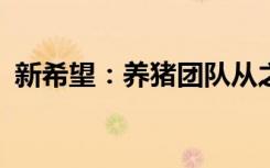 新希望：养猪团队从之前3万人降至2.7万人