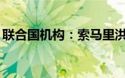 联合国机构：索马里洪灾造成至少110人死亡