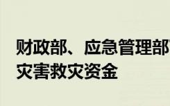 财政部、应急管理部下达48.46亿元中央自然灾害救灾资金