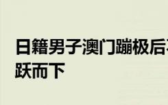 日籍男子澳门蹦极后不适送医死亡，233米一跃而下